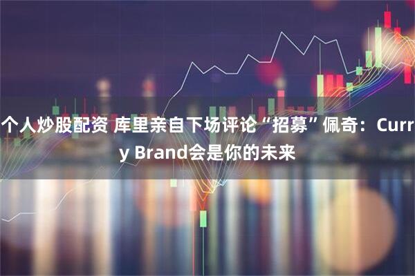 个人炒股配资 库里亲自下场评论“招募”佩奇：Curry Brand会是你的未来